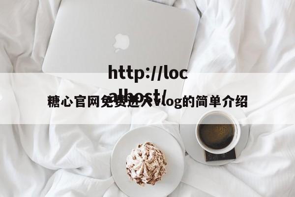 糖心官网免费进入vlog的简单介绍